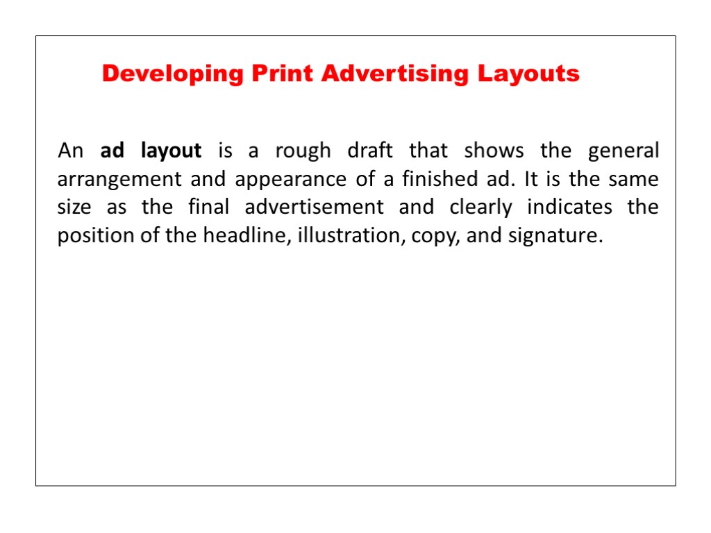 An ad layout is a rough draft that shows the general arrangement and appearance